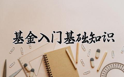 基金入门基础知识 基金的入门基础知识大全 (3篇）
