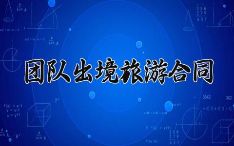 团队出境旅游合同范文 团队出境旅游合同模板 (3篇）