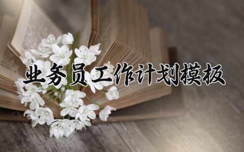 业务员工作计划模板 业务员的工作计划模板怎么写  (14篇）