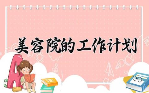 美容院的工作计划范文 美容院的工作计划怎么写好 (7篇）
