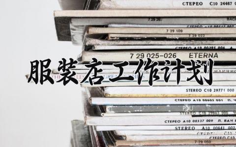 服装店工作计划范文 服装店工作计划表模板怎么写 (9篇）
