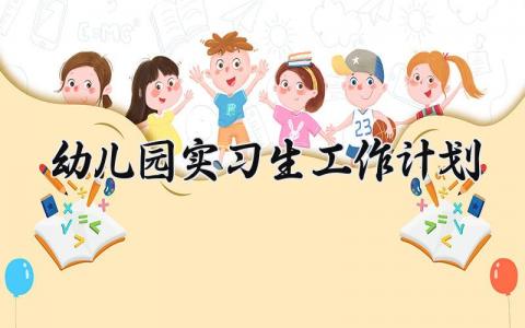 幼儿园实习生工作计划范文 幼儿园实习生工作计划模板 (11篇）