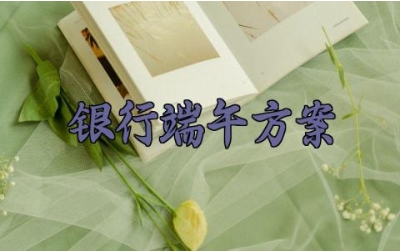 银行端午方案 银行端午节营销活动方案策划 (8篇)