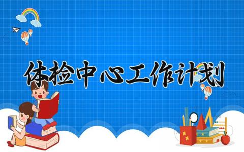 体检中心工作计划 体检中心的工作计划和目标 (10篇）
