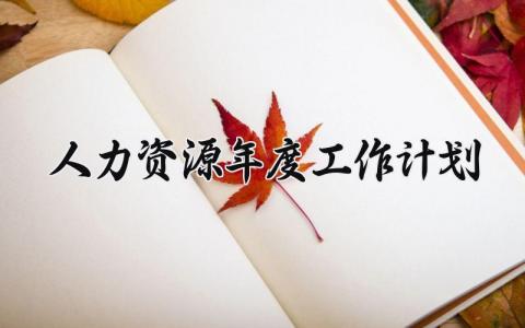 人力资源年度工作计划范文 人力资源年度工作计划和重点工作计划 (16篇）