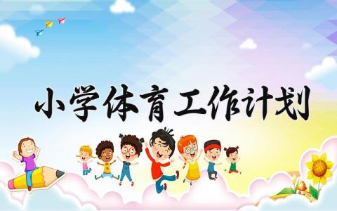 2025小学体育工作计划 小学体育工作计划怎么写  (6篇）