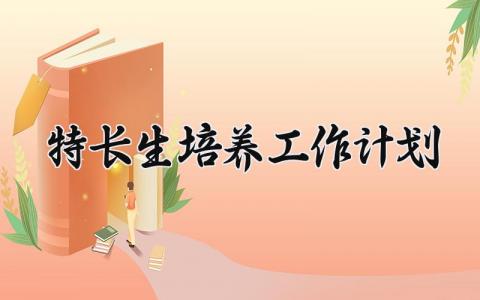特长生培养工作计划 特长生的培养计划及措施怎么写 (10篇）