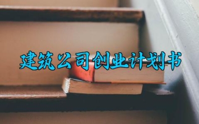 建筑公司创业计划书 建筑公司的创业计划书范文（3篇）