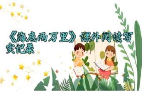 《海底两万里》课外阅读写实记录 《海底两万里》阅读记录卡怎么写（10篇）