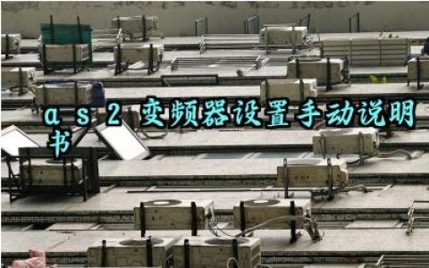 as2变频器设置手动说明书及使用方法和参数调整最新版大全