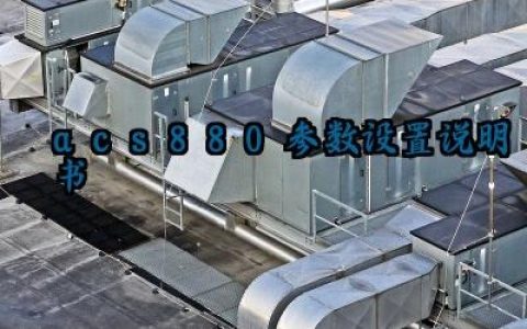 ​acs880参数设置说明书及安装方法最新版详解