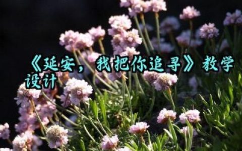 《延安，我把你追寻》教学设计范文（10篇）