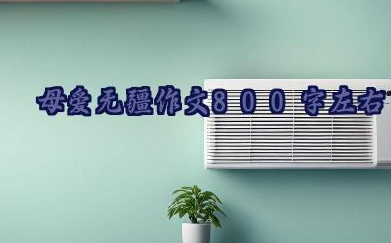 母爱无疆800字左右作文（优质23篇）