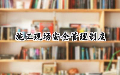 施工现场安全管理制度 施工工地安全管理制度