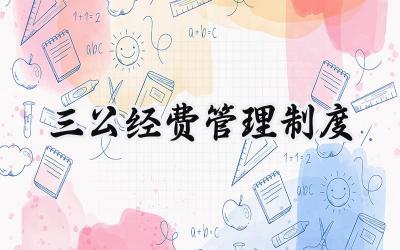 三公经费管理制度 三公经费管理制度范文
