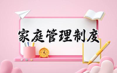 家庭管理制度范本 家庭教育管理制度完整版模板