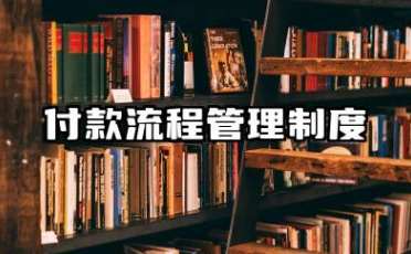 付款流程管理制度 公司付款流程管理制度规定