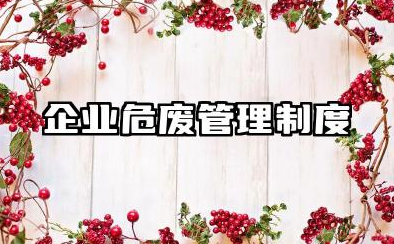 企业危废管理制度及应急预案 公司危险废物规范化管理制度