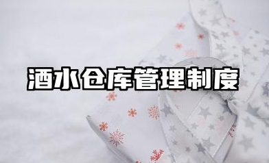 酒水仓库管理制度范本 酒水公司仓库管理制度范本