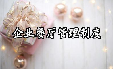 企业餐厅管理制度规章制度 公司员工餐厅管理制度