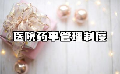 医院药事管理制度 药事管理与药学服务制度