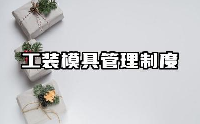 工装模具管理制度内容 工装模具检具管理制度