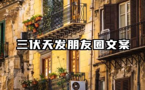 三伏天发朋友圈文案 适合三伏天发的文案句子