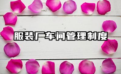 服装厂车间管理制度大全 服装缝纫车间管理制度