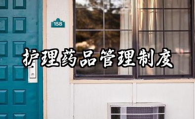 护理药品管理制度内容 护理部药品管理制度范本