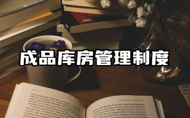 成品库房管理制度 成品仓库库存管理规定