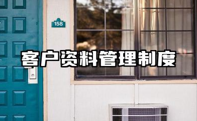 客户资料管理制度内容 客户资料管理制度范文