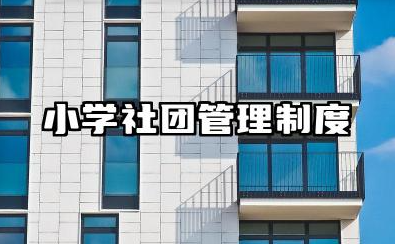 小学社团管理制度及管理要求 小学社团常规管理制度