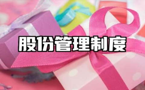 股份管理制度范文 企业股份管理规章制度