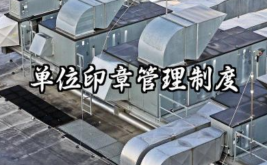 单位印章管理制度内容 公司印章使用管理制度