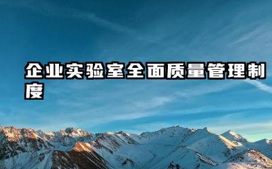 企业实验室全面质量管理制度 实验室质量管理办法范文