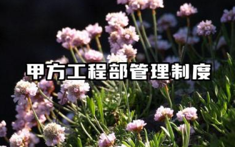 甲方工程部管理制度内容 甲方项目工程部管理制度