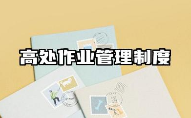 高处作业管理制度内容 高处作业安全管理制度