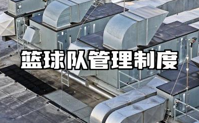 篮球队管理制度内容 篮球队规章制度范文