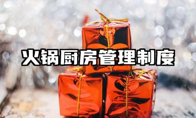 火锅厨房管理制度大全 火锅店厨房现场管理制度