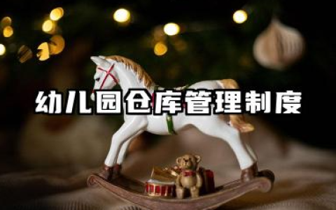 幼儿园仓库管理制度范文 幼儿园仓库检查制度范本