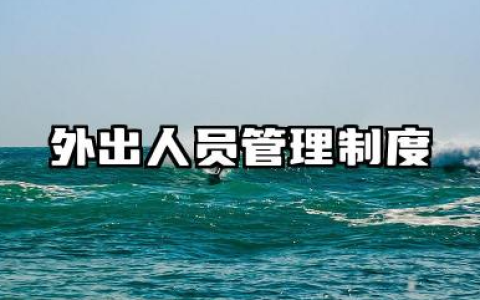 外出人员管理制度范本 员工外出工作管理制度