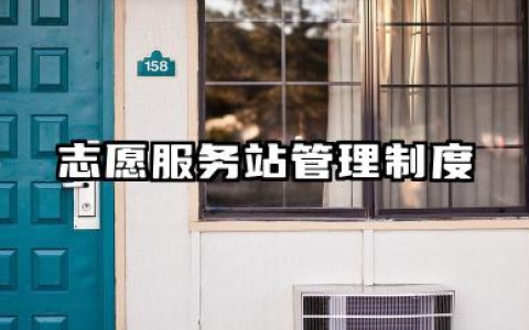 志愿服务站管理制度的内容 社区志愿者服务站管理制度