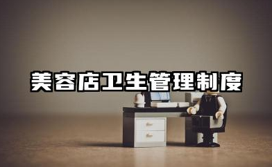 美容店卫生管理制度内容 美容院的卫生管理制度